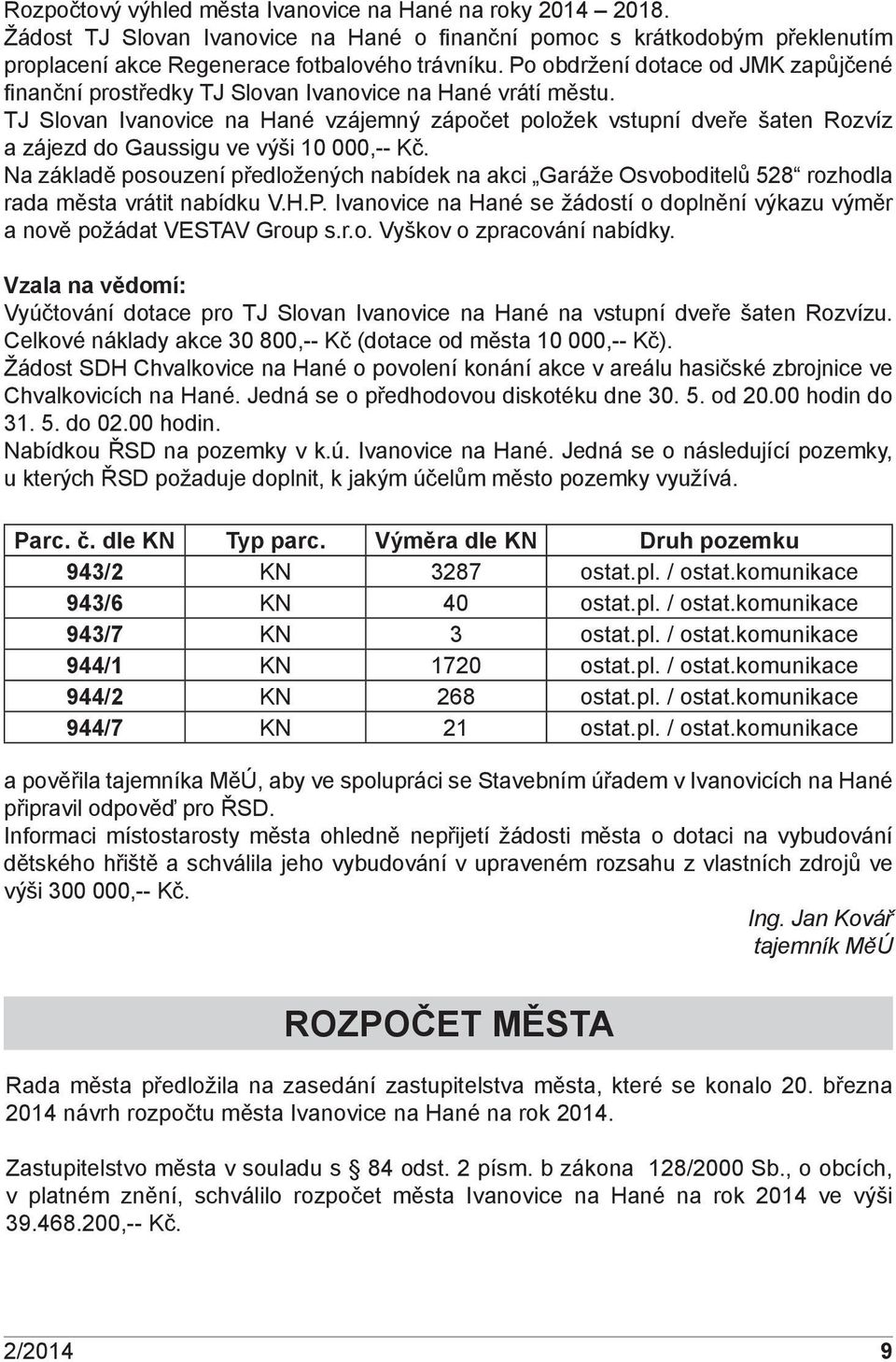 TJ Slovan Ivanovice na Hané vzájemný zápočet položek vstupní dveře šaten Rozvíz a zájezd do Gaussigu ve výši 10 000,-- Kč.