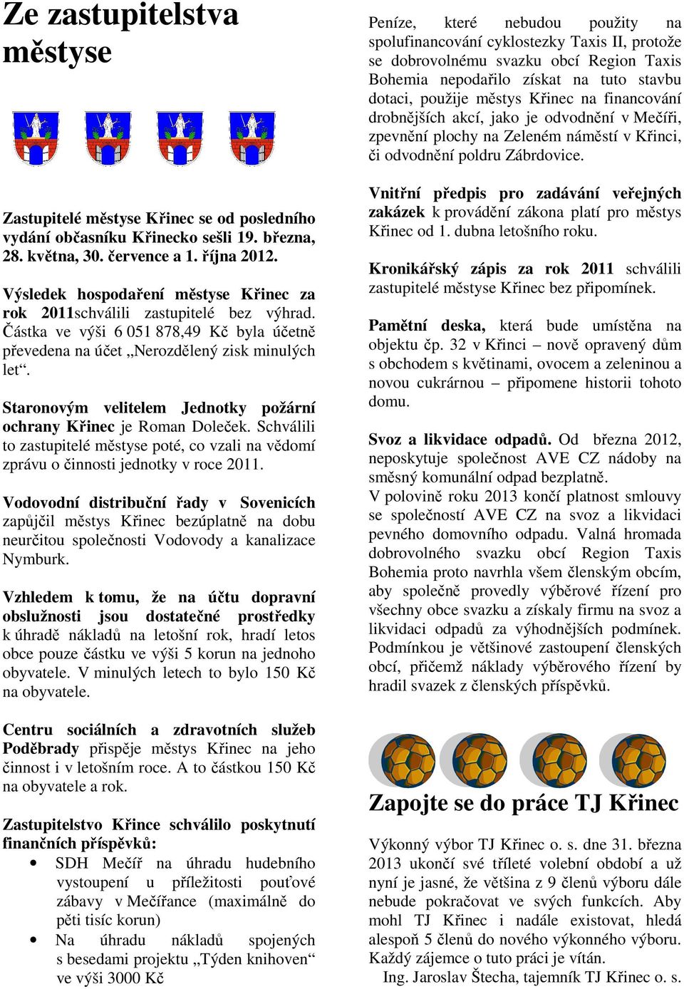 Staronovým velitelem Jednotky požární ochrany Křinec je Roman Doleček. Schválili to zastupitelé městyse poté, co vzali na vědomí zprávu o činnosti jednotky v roce 2011.