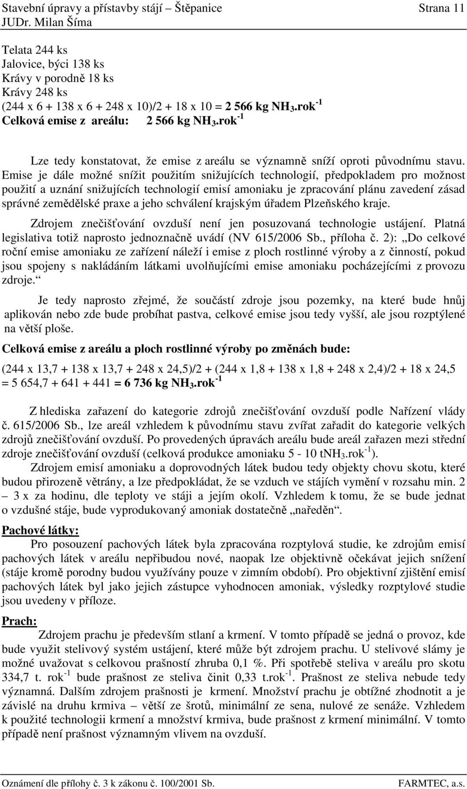 Emise je dále možné snížit použitím snižujících technologií, předpokladem pro možnost použití a uznání snižujících technologií emisí amoniaku je zpracování plánu zavedení zásad správné zemědělské