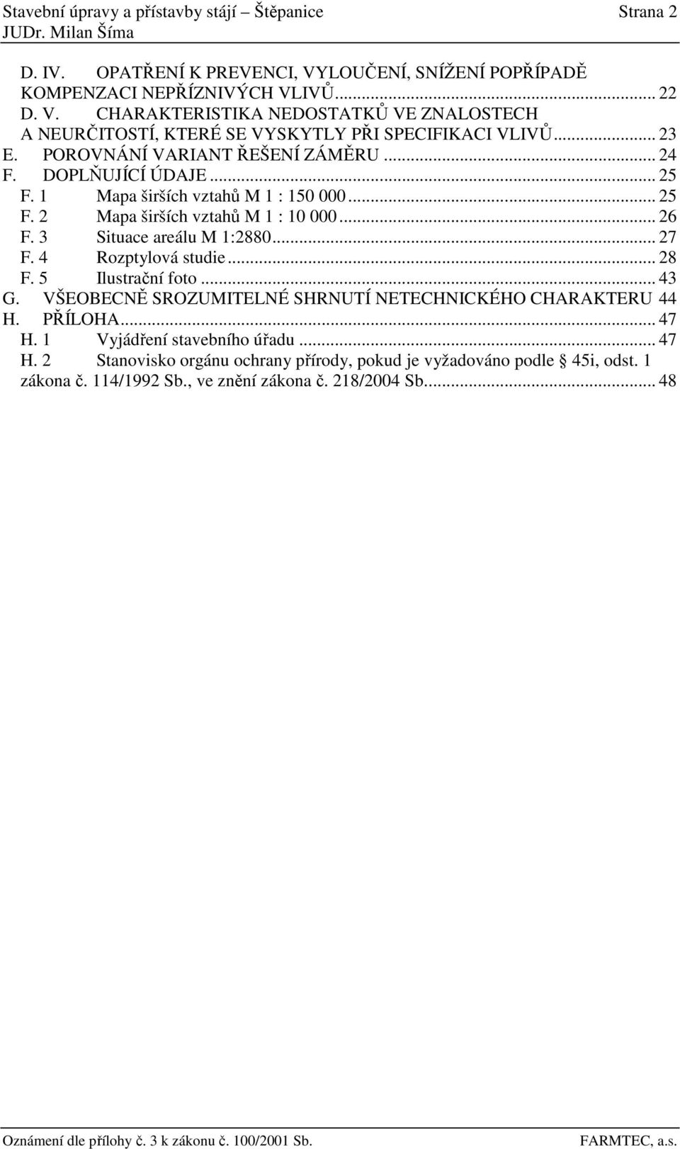 3 Situace areálu M 1:2880... 27 F. 4 Rozptylová studie... 28 F. 5 Ilustrační foto... 43 G. VŠEOBECNĚ SROZUMITELNÉ SHRNUTÍ NETECHNICKÉHO CHARAKTERU 44 H. PŘÍLOHA... 47 H.