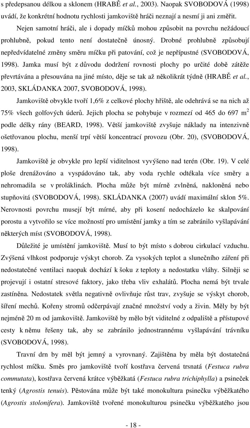 Drobné prohlubně způsobují nepředvídatelné změny směru míčku při patování, což je nepřípustné (SVOBODOVÁ, 1998).