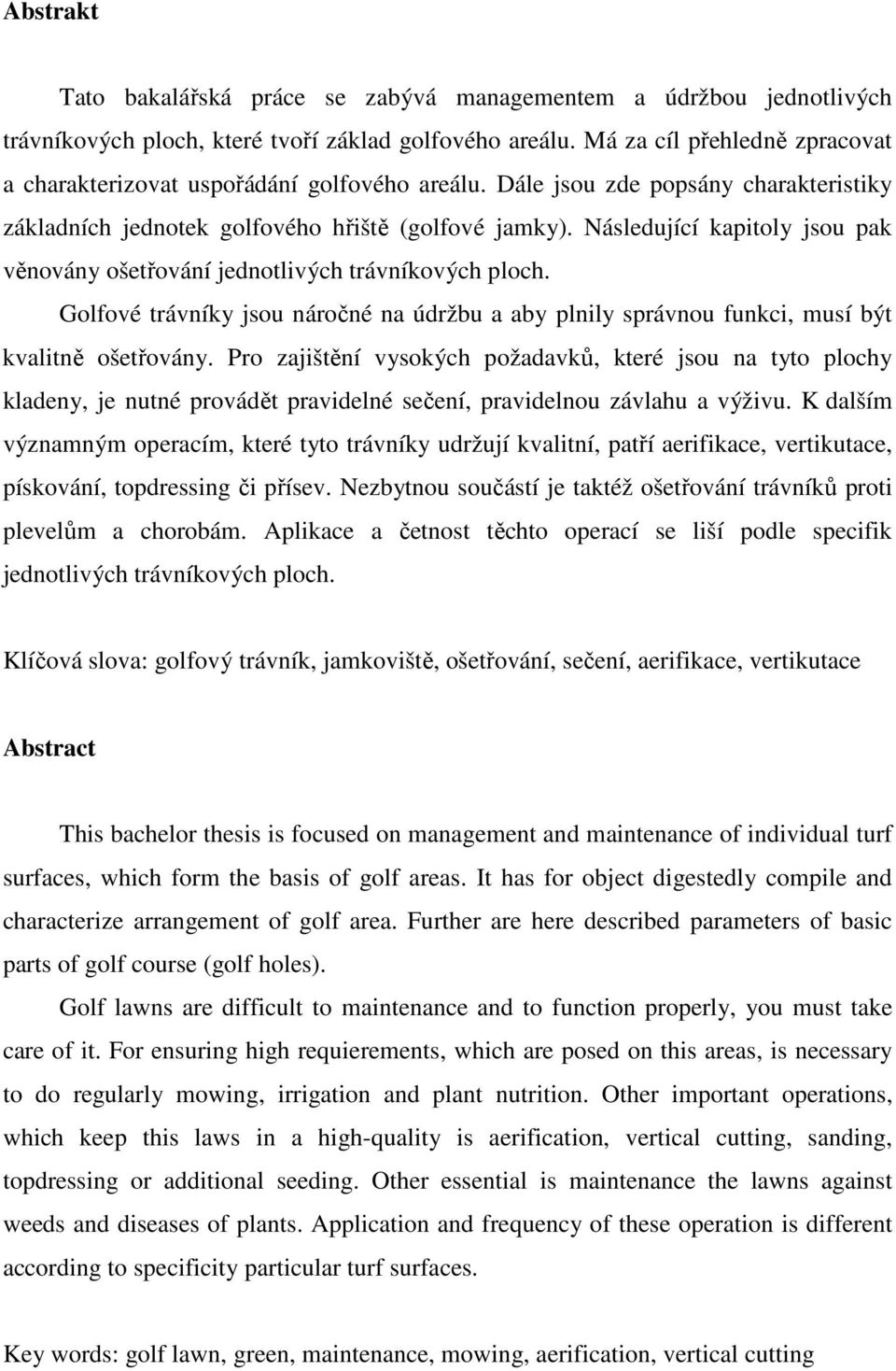 Následující kapitoly jsou pak věnovány ošetřování jednotlivých trávníkových ploch. Golfové trávníky jsou náročné na údržbu a aby plnily správnou funkci, musí být kvalitně ošetřovány.