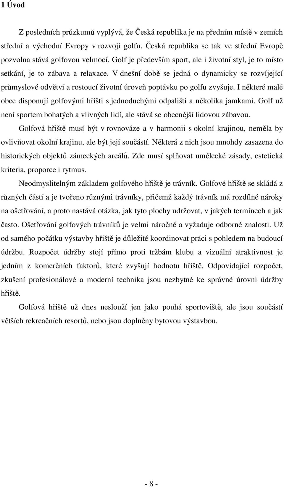 V dnešní době se jedná o dynamicky se rozvíjející průmyslové odvětví a rostoucí životní úroveň poptávku po golfu zvyšuje.