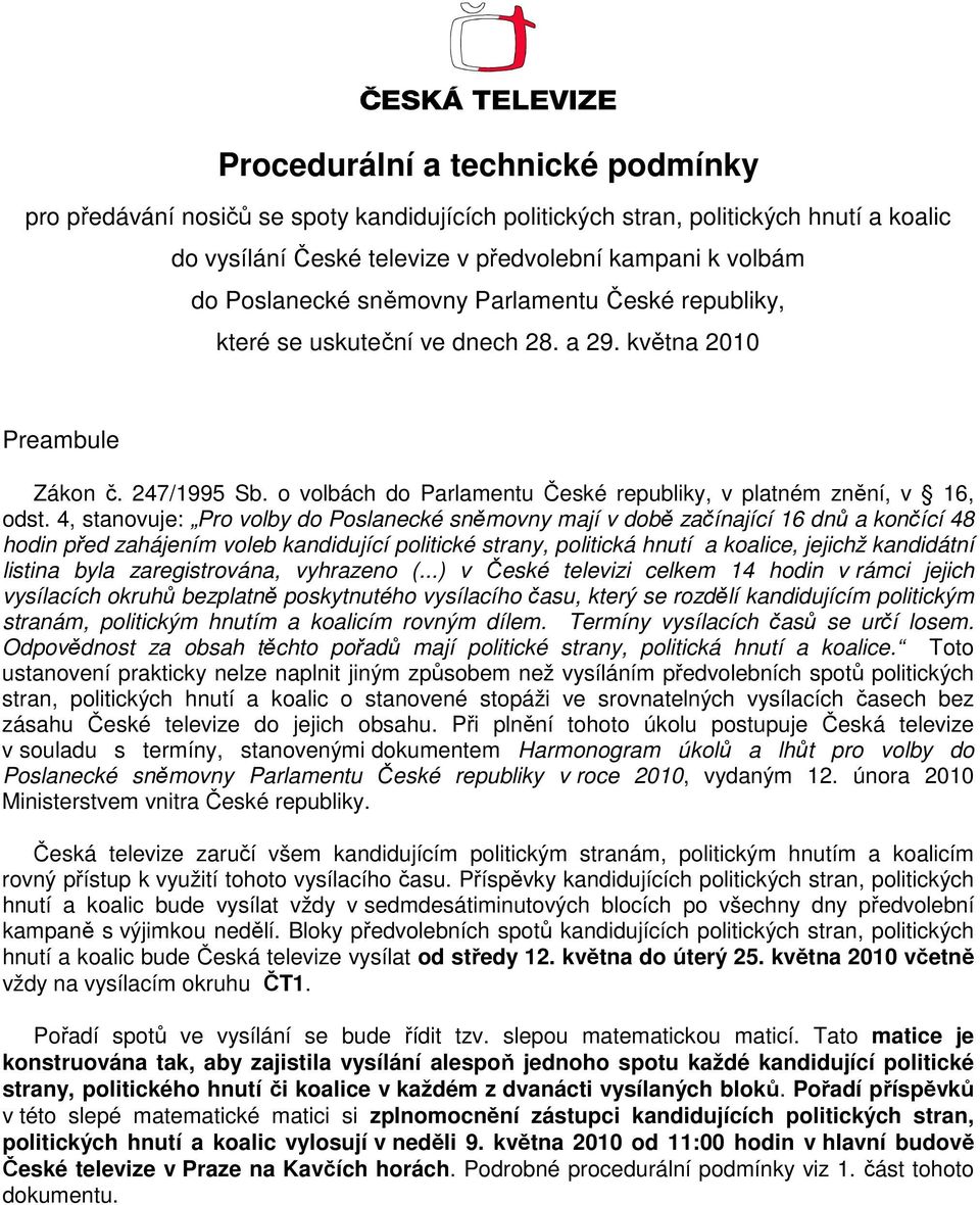 4, stanovuje: Pro volby do Poslanecké sněmovny mají v době začínající 16 dnů a končící 48 hodin před zahájením voleb kandidující politické strany, politická hnutí a koalice, jejichž kandidátní