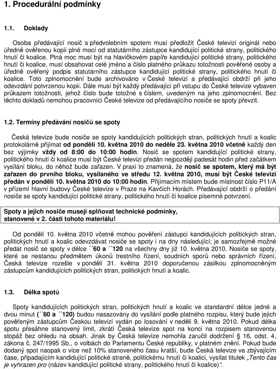 Plná moc musí být na hlavičkovém papíře kandidující politické strany, politického hnutí či koalice, musí obsahovat celé jméno a číslo platného průkazu totožnosti pověřené osoby a úředně ověřený