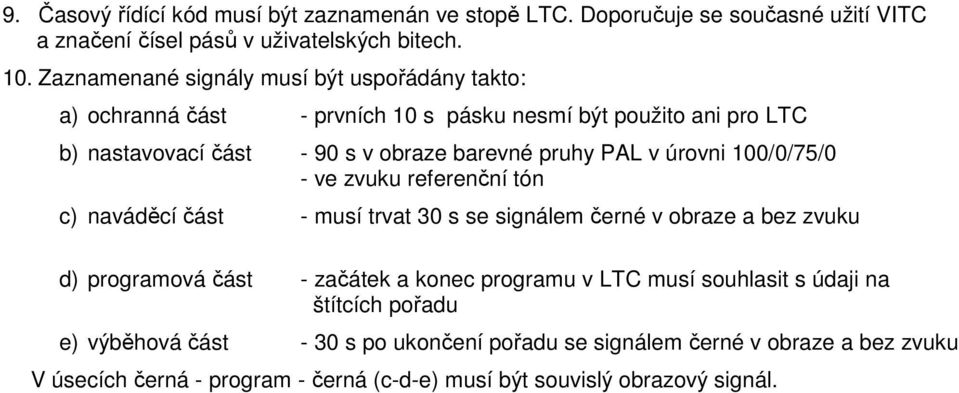 v úrovni 100/0/75/0 - ve zvuku referenční tón c) naváděcí část - musí trvat 30 s se signálem černé v obraze a bez zvuku d) programová část - začátek a konec programu v