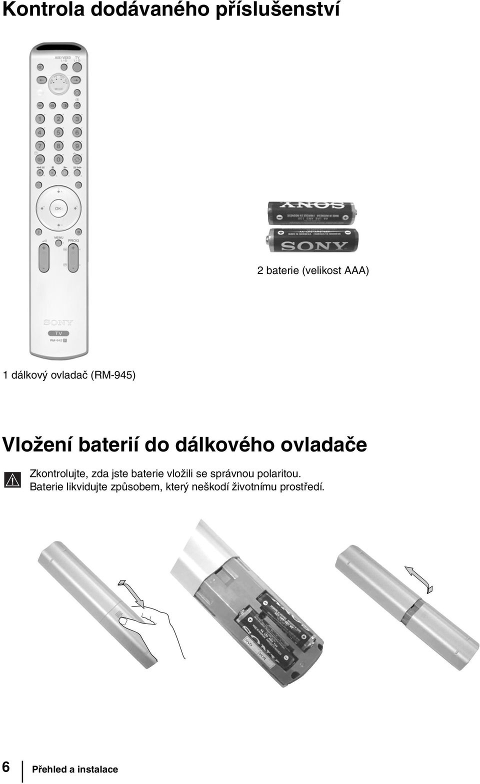 Zkontrolujte, zda jste baterie vložili se správnou polaritou.