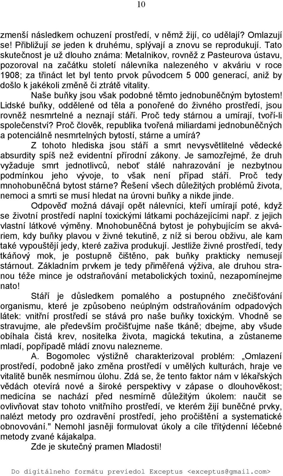 generací, aniž by došlo k jakékoli změně či ztrátě vitality. Naše buňky jsou však podobné těmto jednobuněčným bytostem!