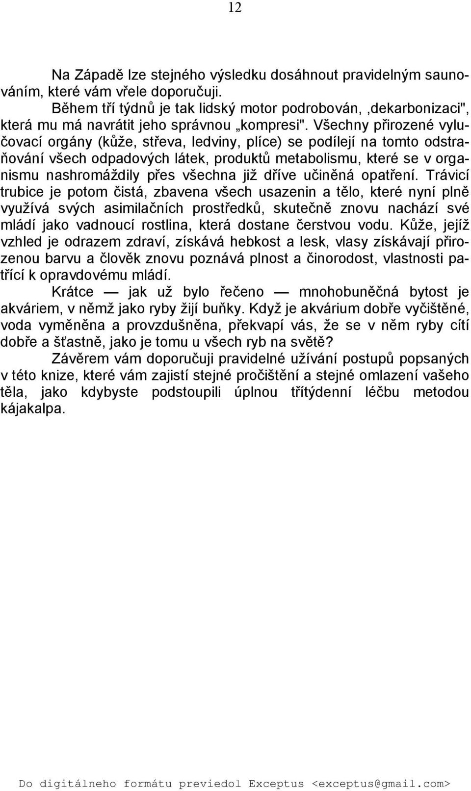 Všechny přirozené vylučovací orgány (kůže, střeva, ledviny, plíce) se podílejí na tomto odstraňování všech odpadových látek, produktů metabolismu, které se v organismu nashromáždily přes všechna již