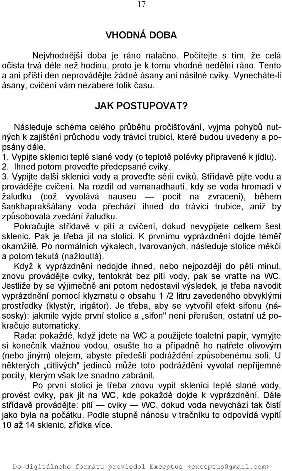 Následuje schéma celého průběhu pročišťování, vyjma pohybů nutných k zajištění průchodu vody trávicí trubicí, které budou uvedeny a popsány dále. 1.