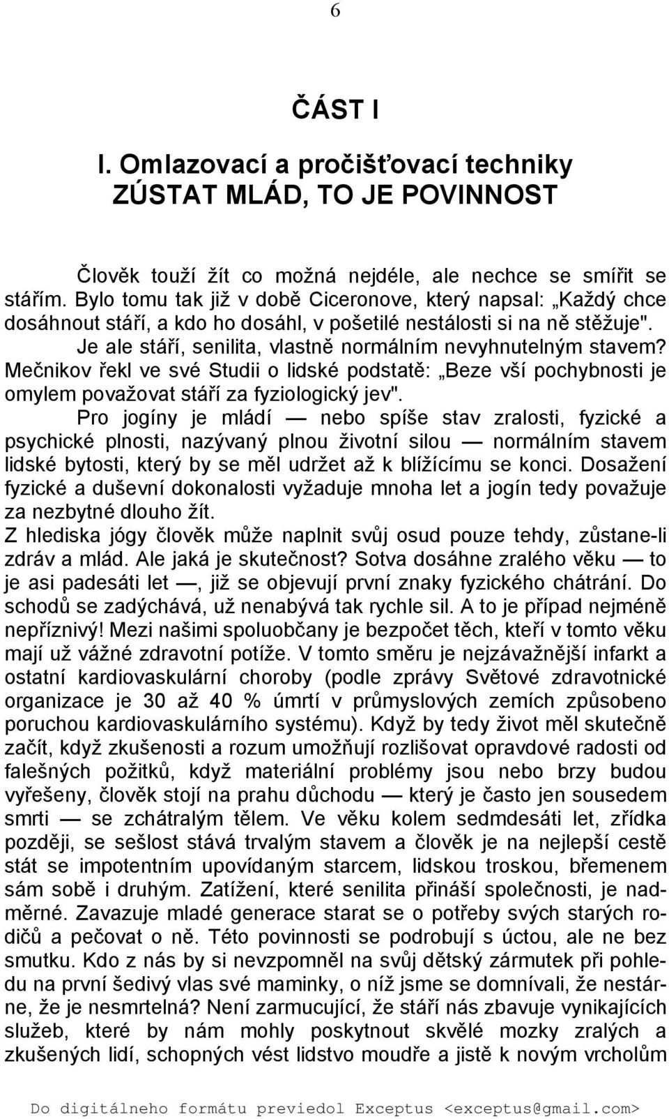 Mečnikov řekl ve své Studii o lidské podstatě: Beze vší pochybnosti je omylem považovat stáří za fyziologický jev".