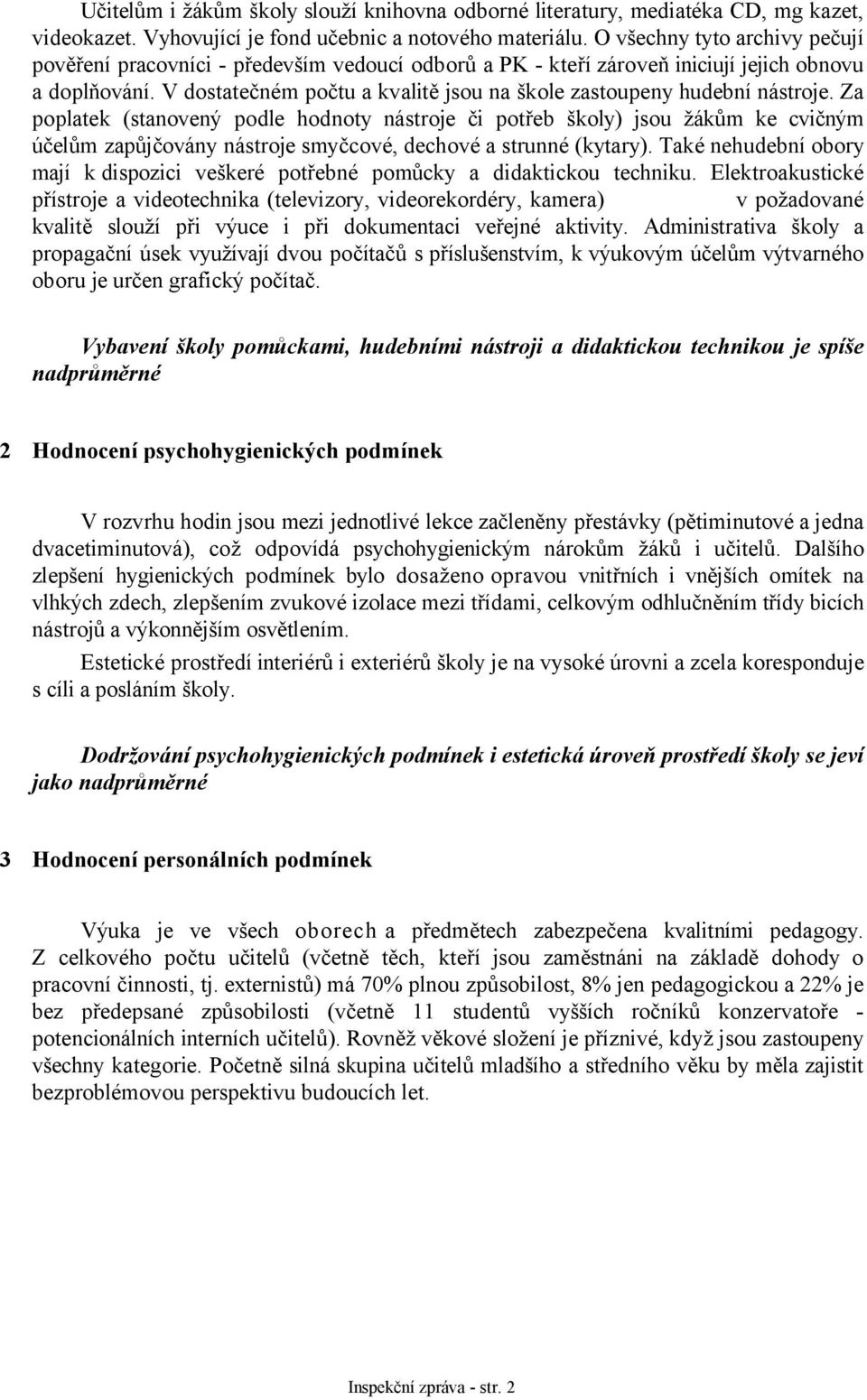 V dostatečném počtu a kvalitě jsou na škole zastoupeny hudební nástroje.