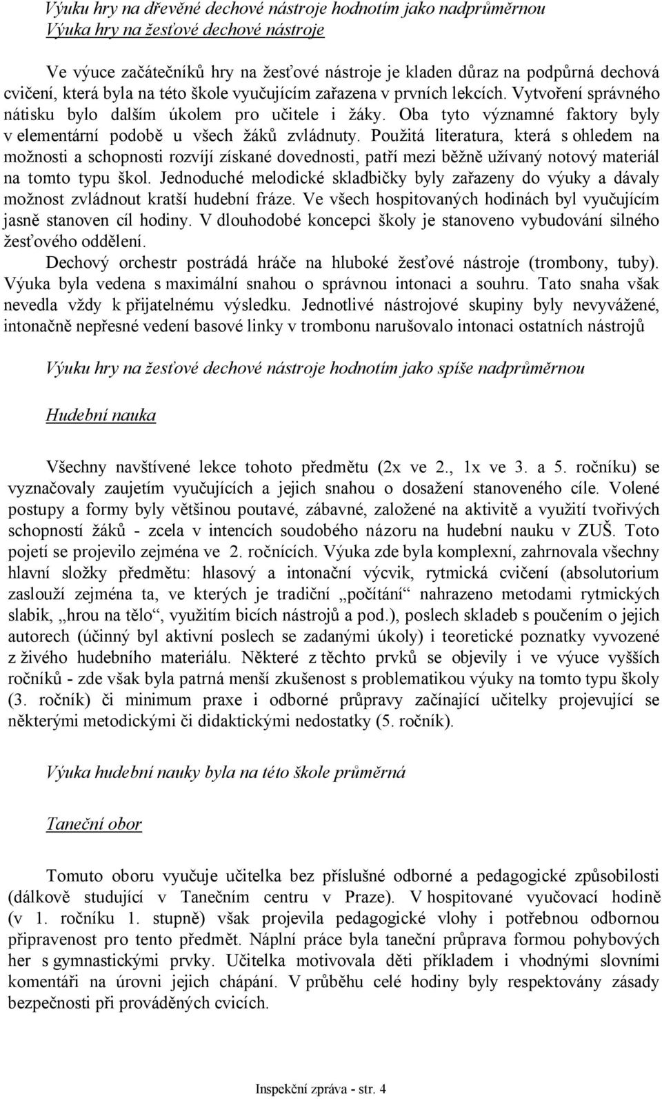 Použitá literatura, která s ohledem na možnosti a schopnosti rozvíjí získané dovednosti, patří mezi běžně užívaný notový materiál na tomto typu škol.