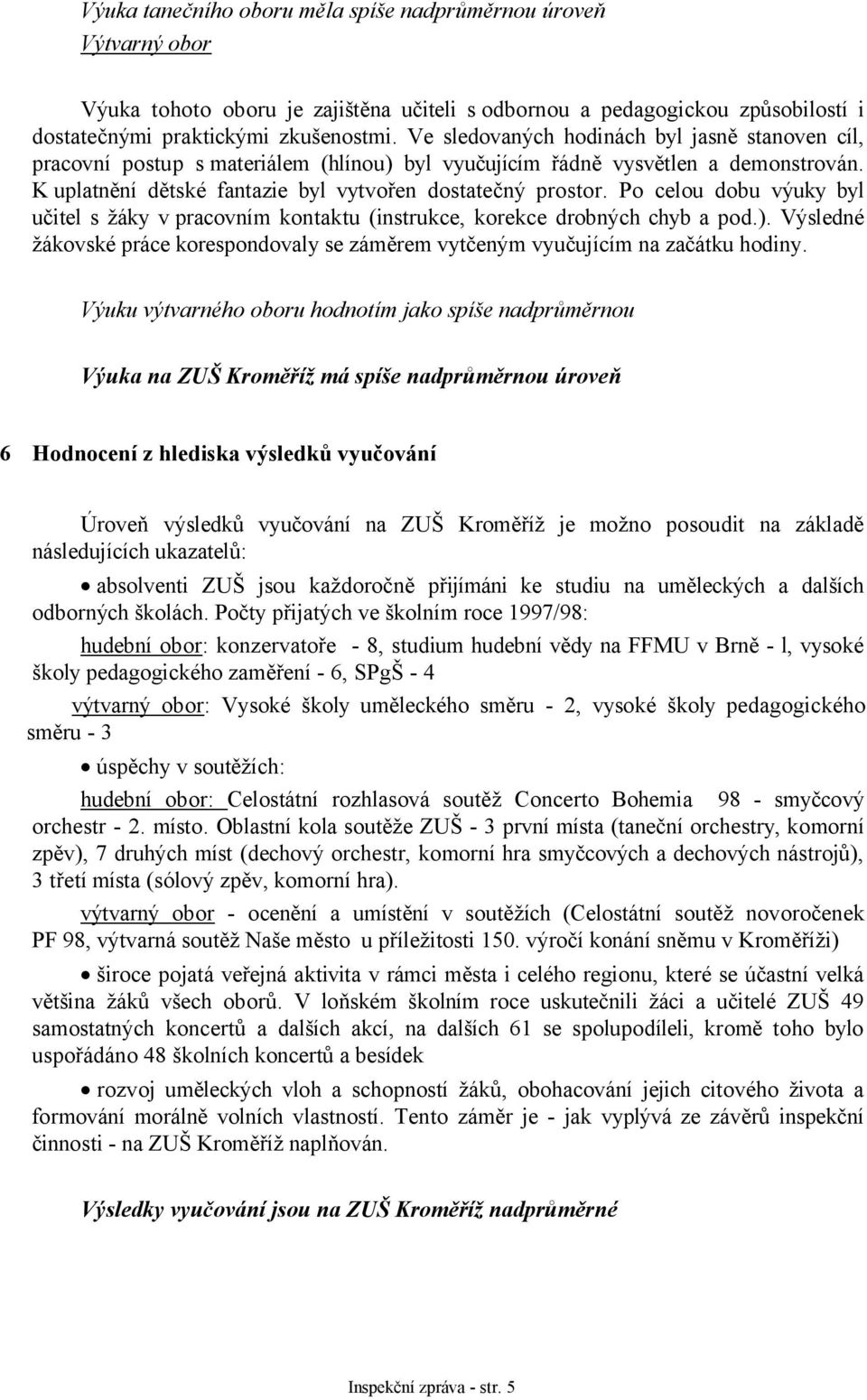 Po celou dobu výuky byl učitel s žáky v pracovním kontaktu (instrukce, korekce drobných chyb a pod.). Výsledné žákovské práce korespondovaly se záměrem vytčeným vyučujícím na začátku hodiny.