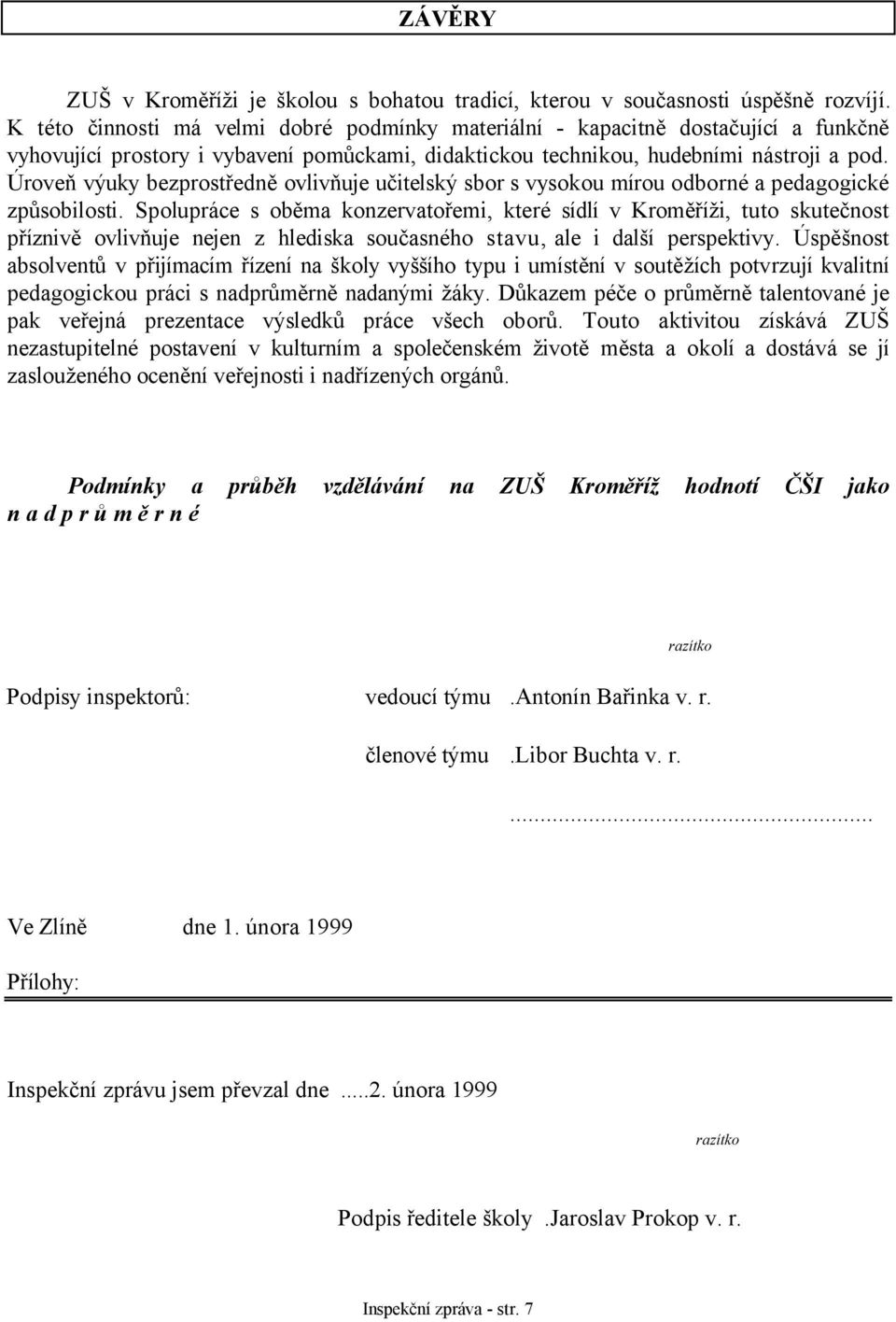 Úroveň výuky bezprostředně ovlivňuje učitelský sbor s vysokou mírou odborné a pedagogické způsobilosti.