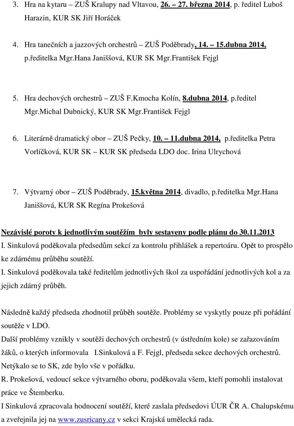 Literárně dramatický obor ZUŠ Pečky, 10. 11.dubna 2014, p.ředitelka Petra Vorlíčková, KUR SK KUR SK předseda LDO doc. Irina Ulrychová 7. Výtvarný obor ZUŠ Poděbrady, 15.května 2014, divadlo, p.