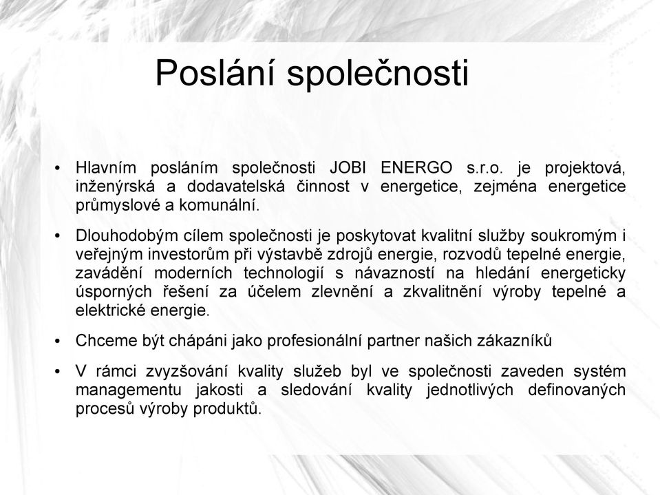 technologií s návazností na hledání energeticky úsporných řešení za účelem zlevnění a zkvalitnění výroby tepelné a elektrické energie.