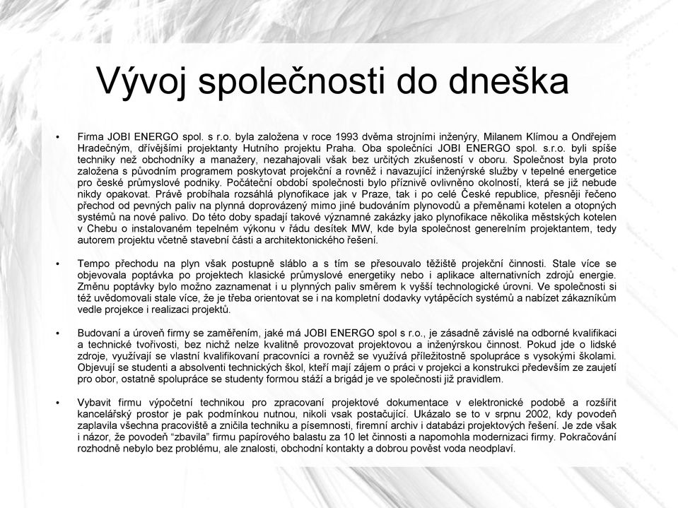 Společnost byla proto založena s původním programem poskytovat projekční a rovněž i navazující inženýrské služby v tepelné energetice pro české průmyslové podniky.