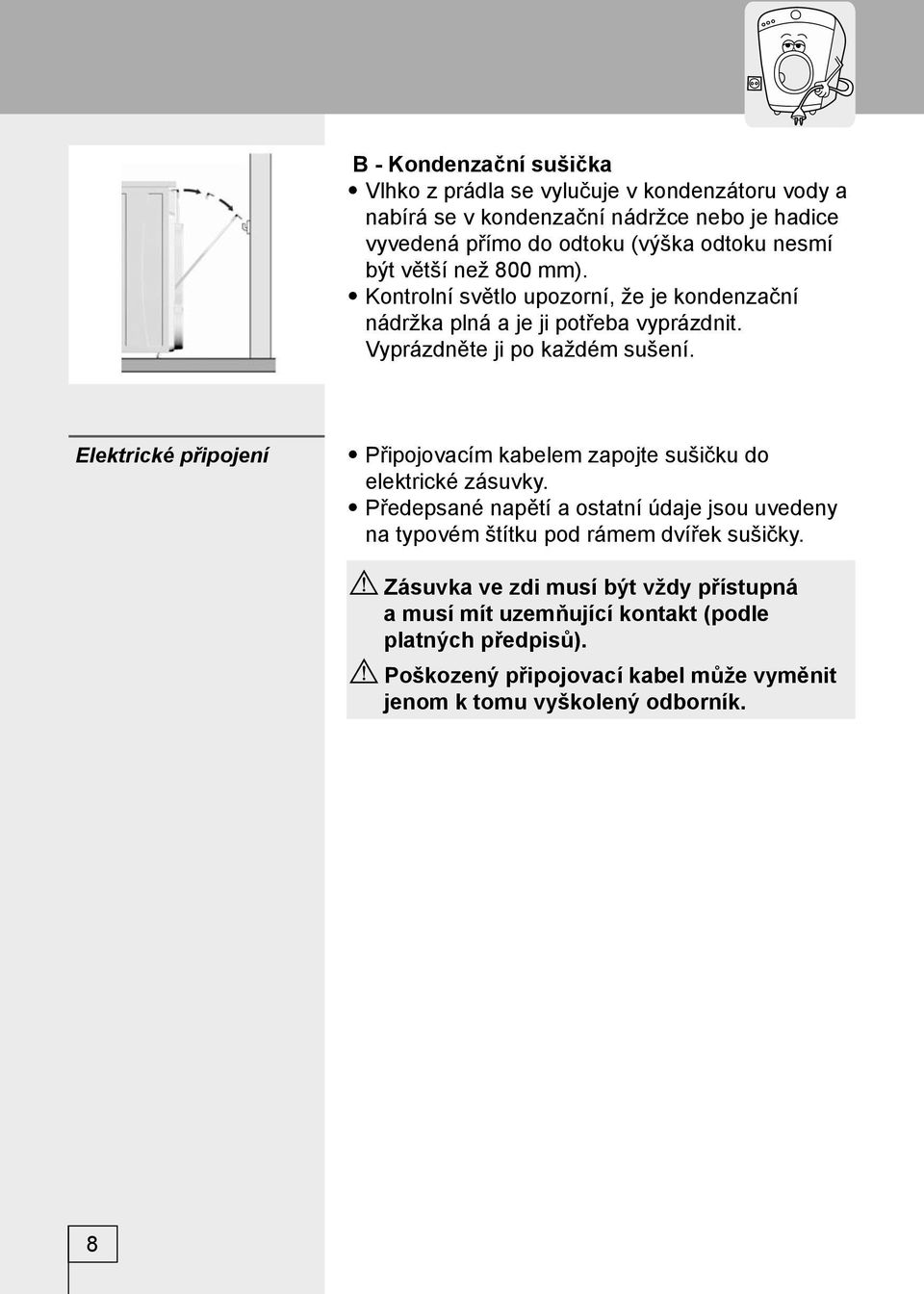 Elektrické připojení Připojovacím kabelem zapojte sušičku do elektrické zásuvky.