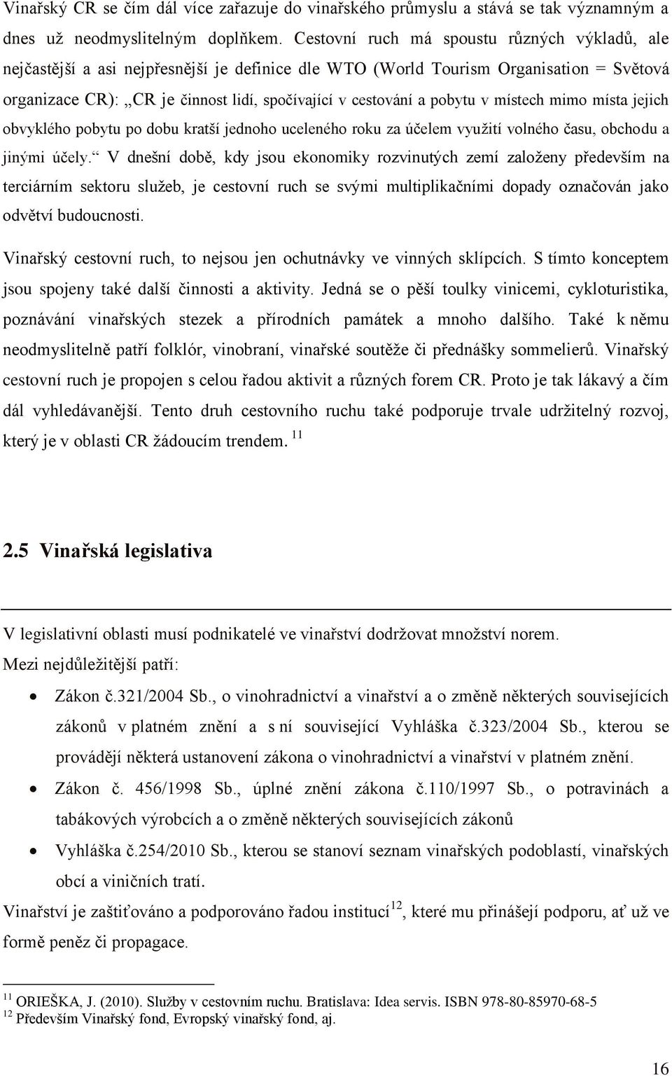 pobytu v místech mimo místa jejich obvyklého pobytu po dobu kratší jednoho uceleného roku za účelem využití volného času, obchodu a jinými účely.