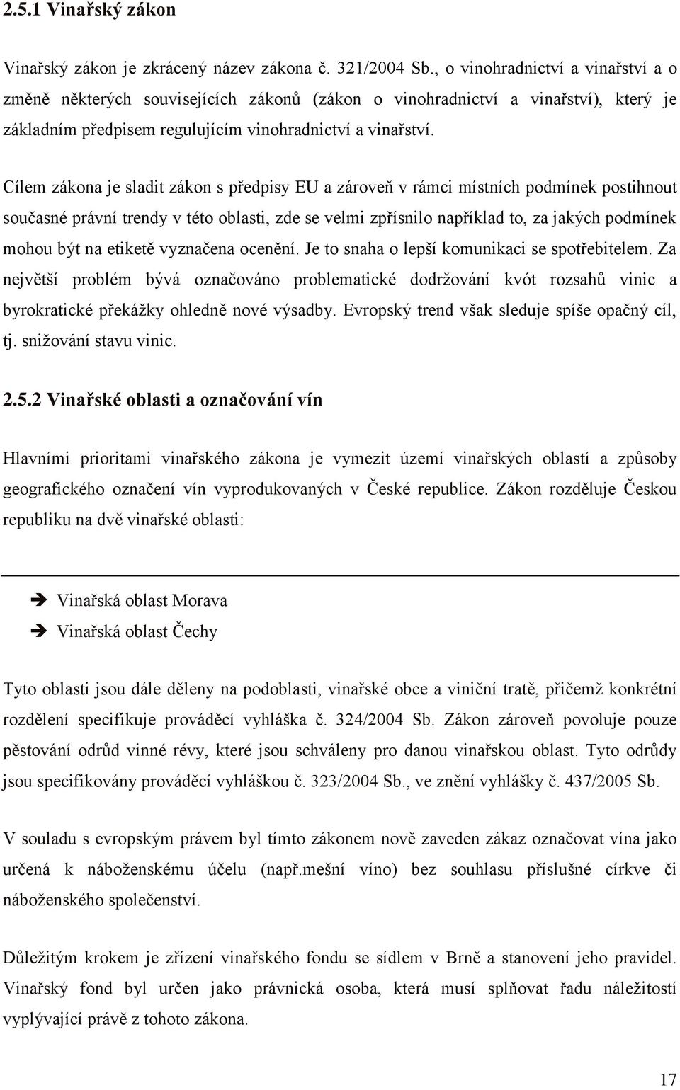 Cílem zákona je sladit zákon s předpisy EU a zároveň v rámci místních podmínek postihnout současné právní trendy v této oblasti, zde se velmi zpřísnilo například to, za jakých podmínek mohou být na