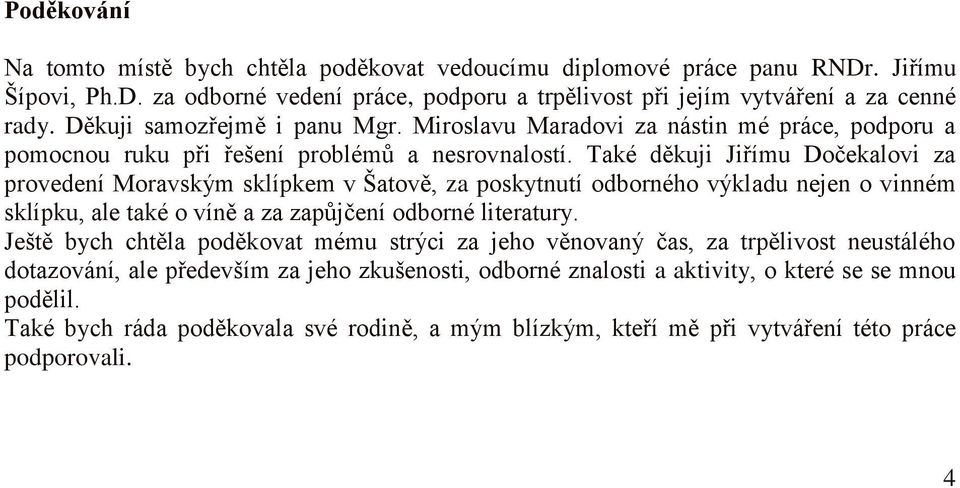 Také děkuji Jiřímu Dočekalovi za provedení Moravským sklípkem v Šatově, za poskytnutí odborného výkladu nejen o vinném sklípku, ale také o víně a za zapůjčení odborné literatury.