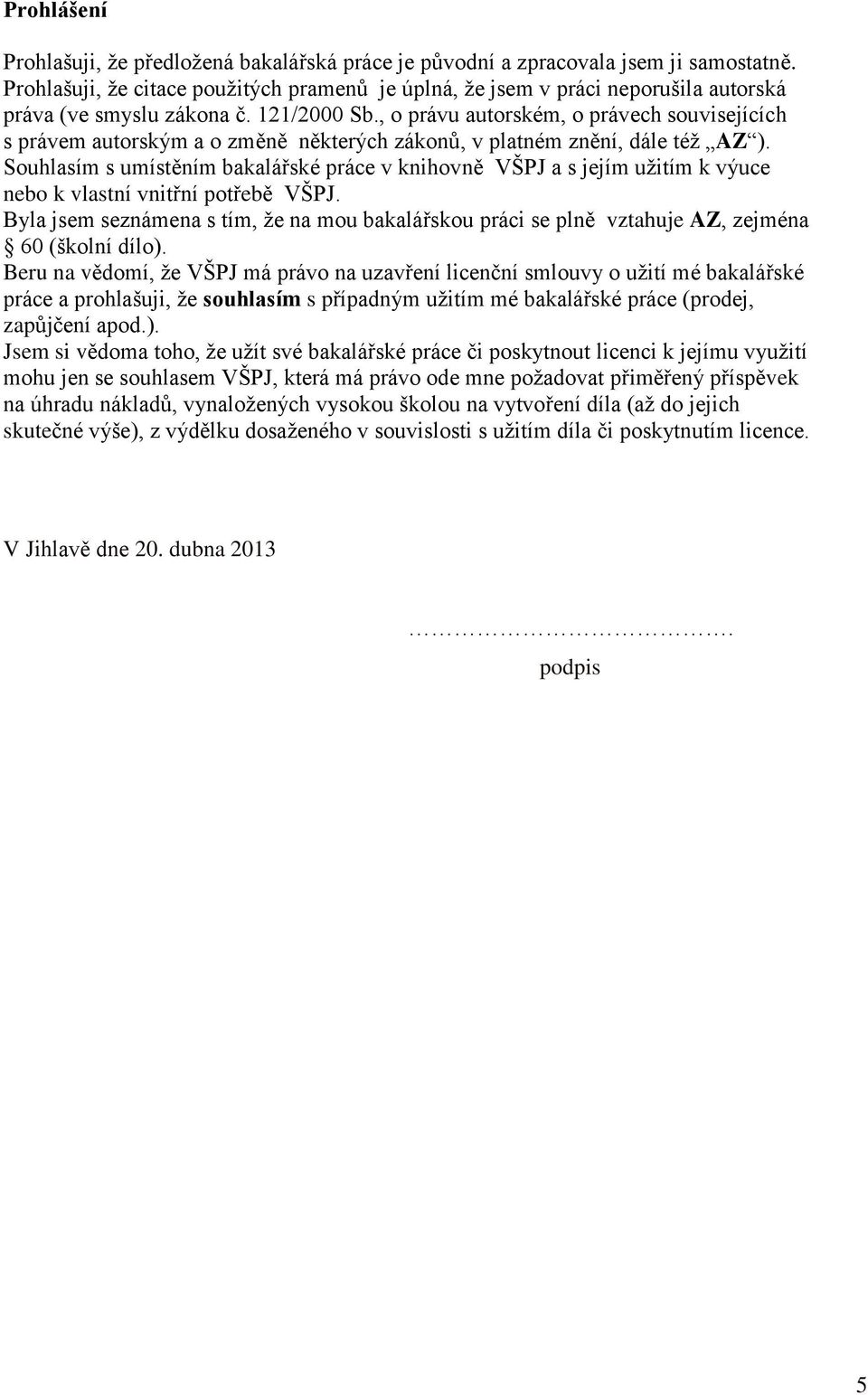 , o právu autorském, o právech souvisejících s právem autorským a o změně některých zákonů, v platném znění, dále též AZ ).