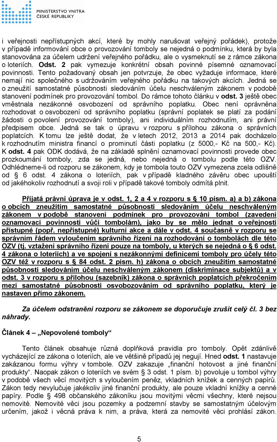 Tento požadovaný obsah jen potvrzuje, že obec vyžaduje informace, které nemají nic společného s udržováním veřejného pořádku na takových akcích.