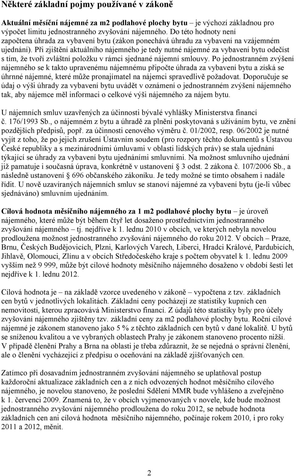 Při zjištění aktuálního nájemného je tedy nutné nájemné za vybavení bytu odečíst s tím, že tvoří zvláštní položku v rámci sjednané nájemní smlouvy.