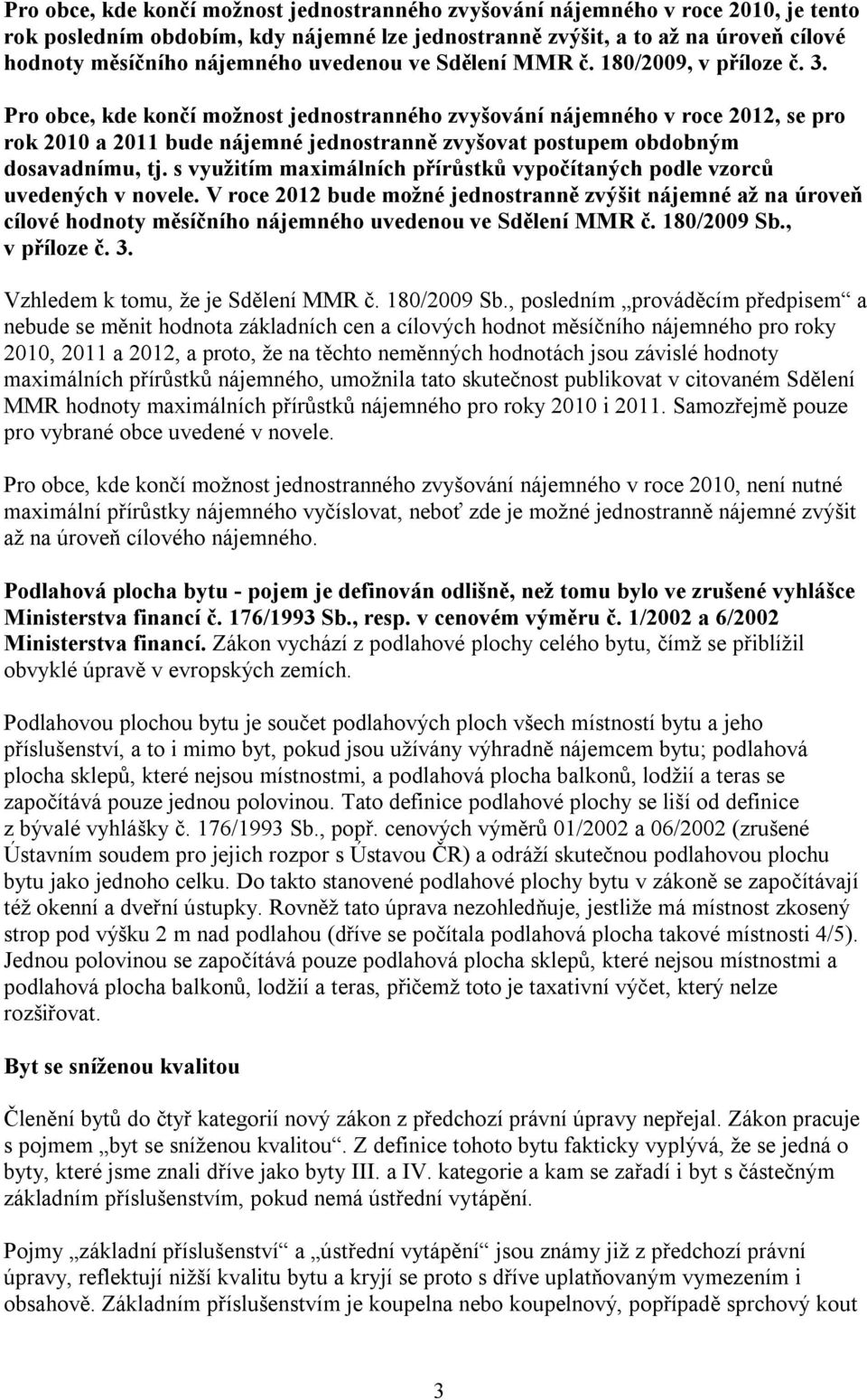 Pro obce, kde končí možnost jednostranného zvyšování nájemného v roce 2012, se pro rok 2010 a 2011 bude nájemné jednostranně zvyšovat postupem obdobným dosavadnímu, tj.