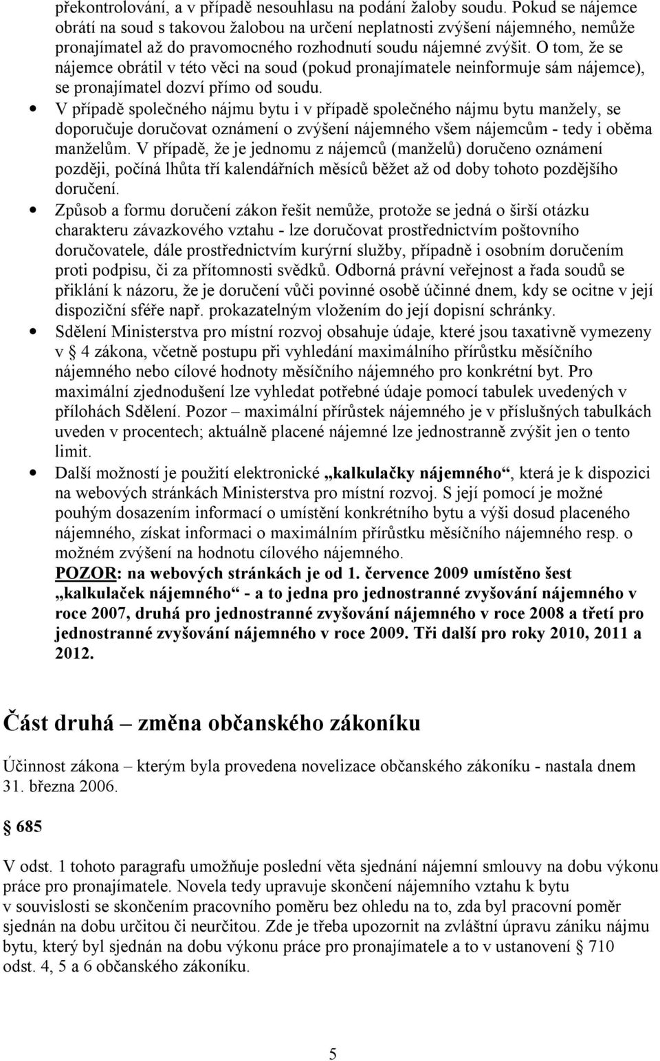 O tom, že se nájemce obrátil v této věci na soud (pokud pronajímatele neinformuje sám nájemce), se pronajímatel dozví přímo od soudu.