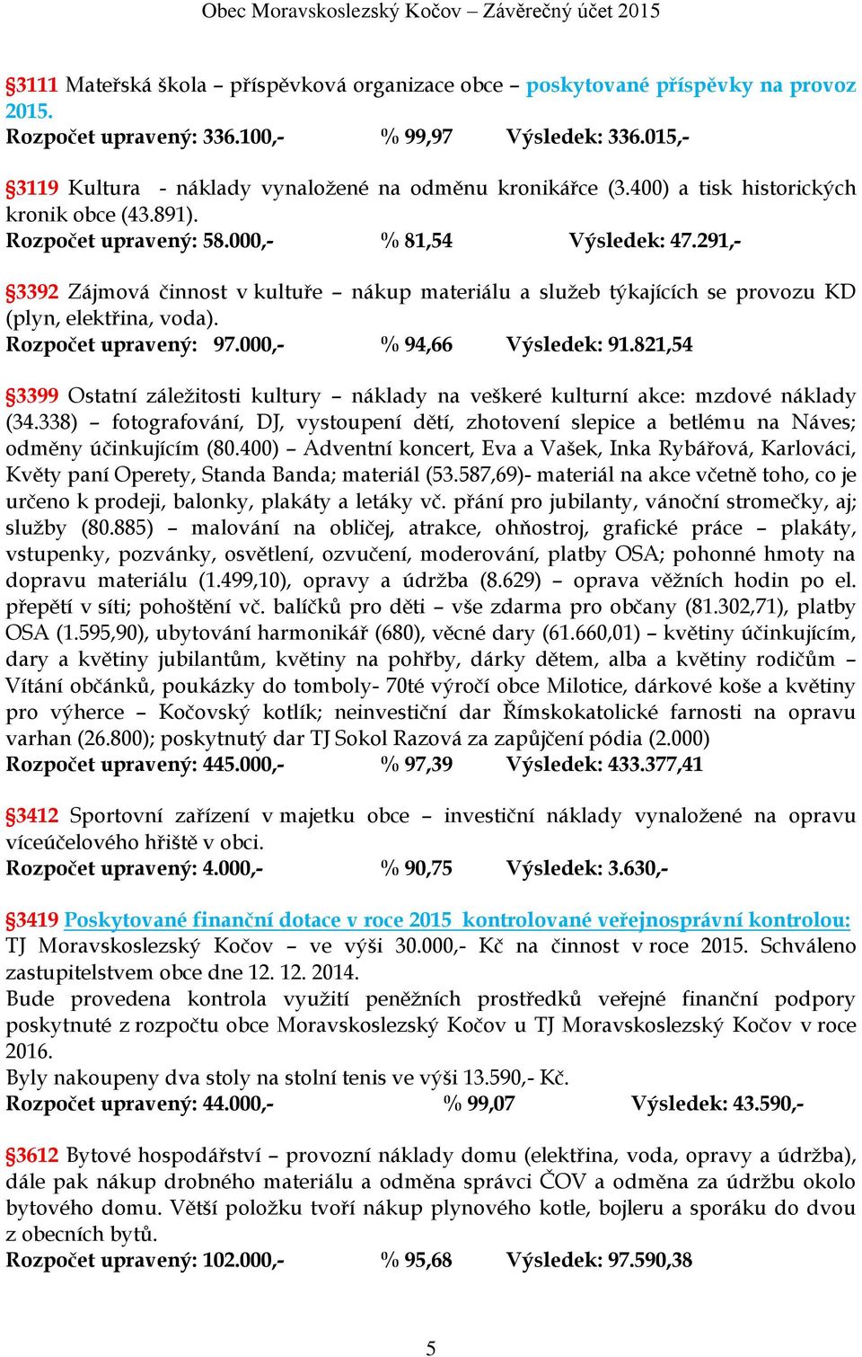 291,- 3392 Zájmová činnost v kultuře nákup materiálu a služeb týkajících se provozu KD (plyn, elektřina, voda). Rozpočet upravený: 97.000,- % 94,66 Výsledek: 91.