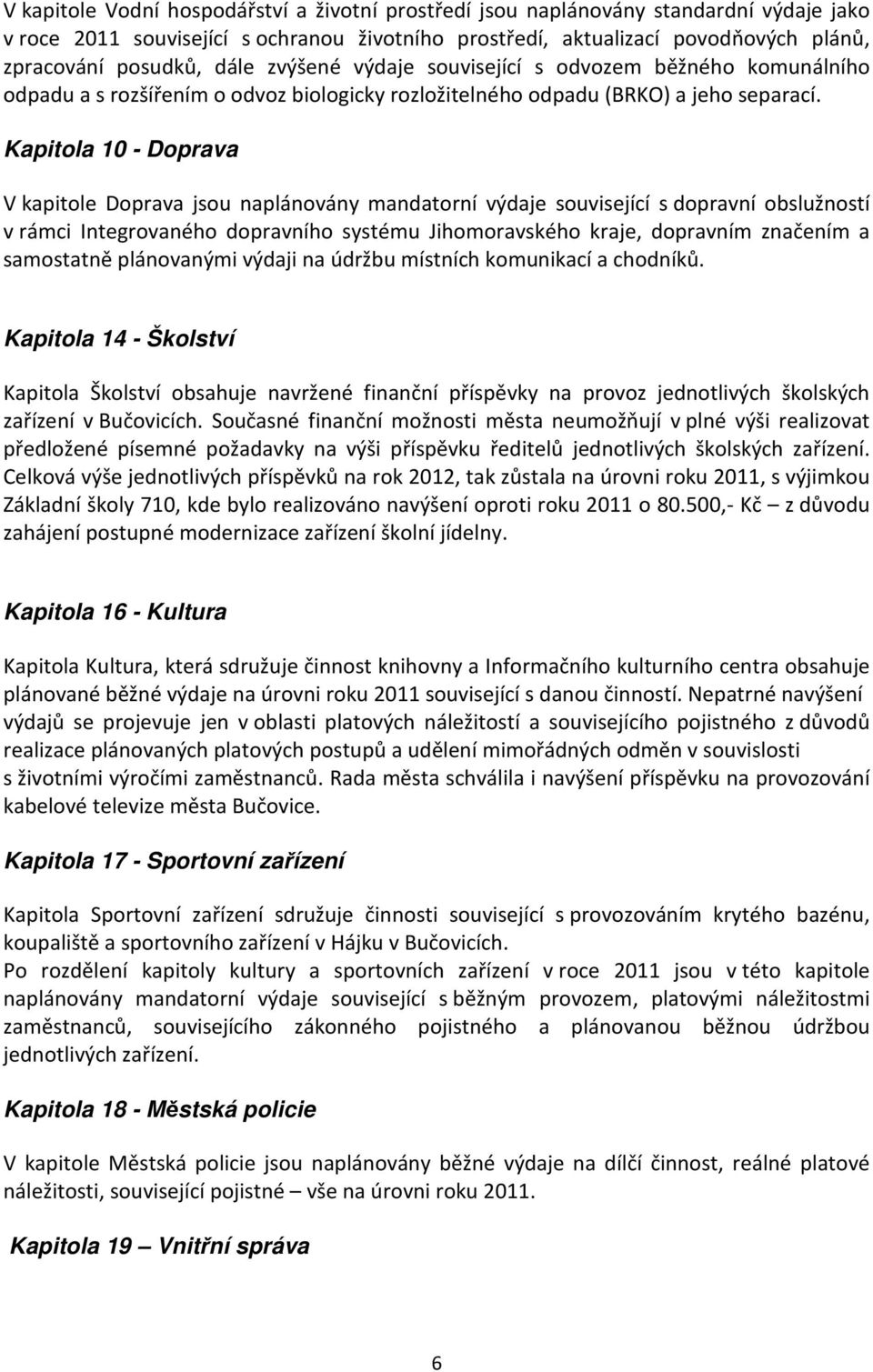 Kapitola 10 - Doprava V kapitole Doprava jsou naplánovány mandatorní výdaje související s dopravní obslužností v rámci Integrovaného dopravního systému Jihomoravského kraje, dopravním značením a