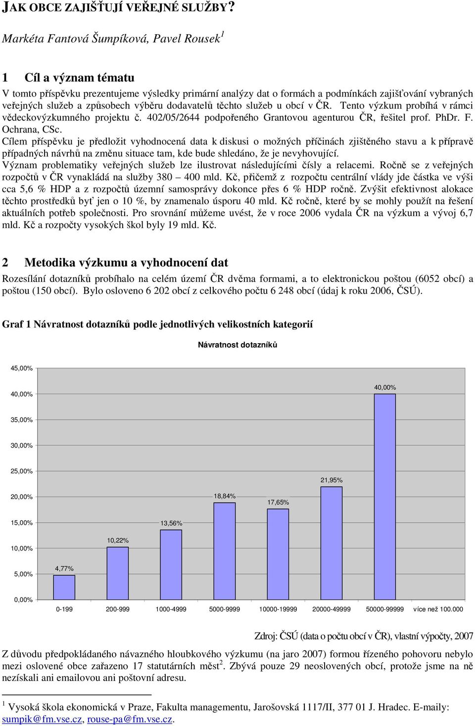 výběru dodavatelů těchto služeb u obcí v ČR. Tento výzkum probíhá v rámci vědeckovýzkumného projektu č. 402/05/2644 podpořeného Grantovou agenturou ČR, řešitel prof. PhDr. F. Ochrana, CSc.