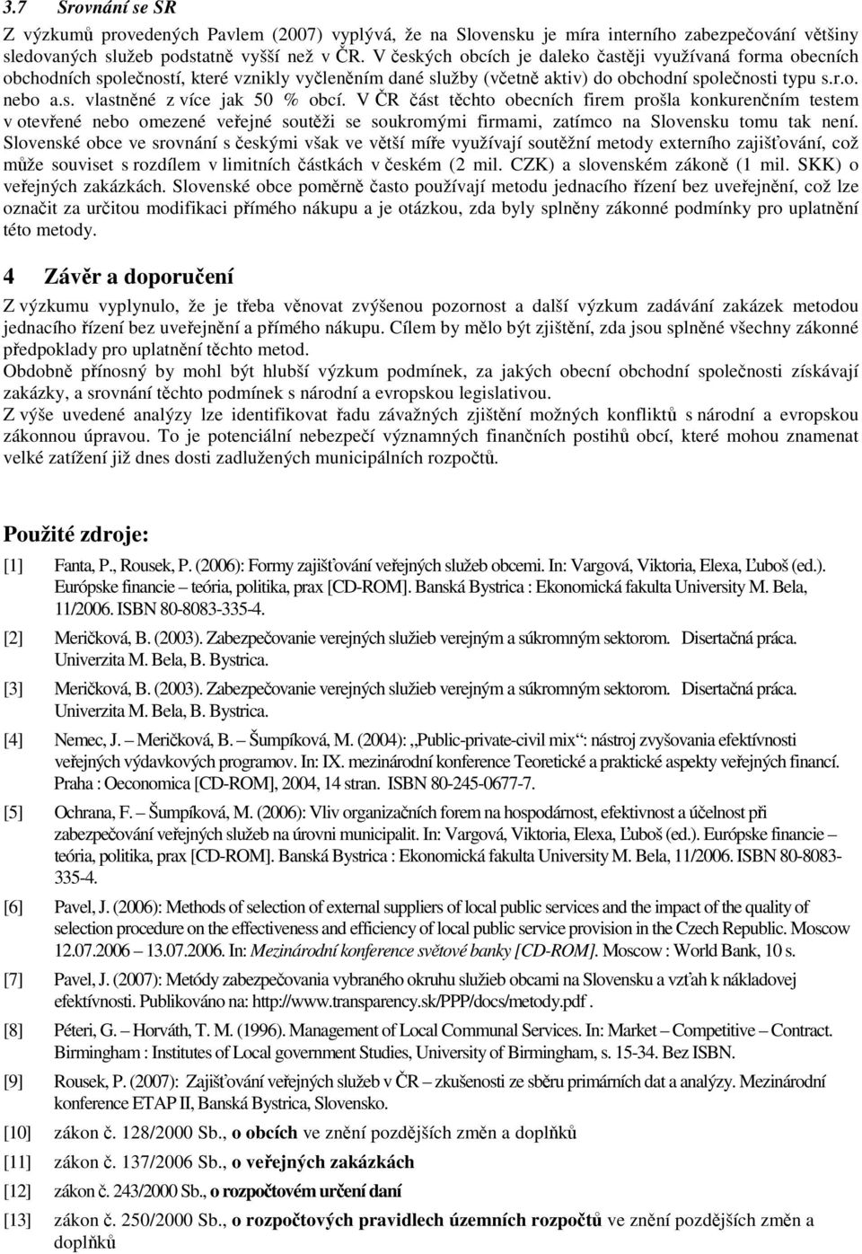 V ČR část těchto obecních firem prošla konkurenčním testem v otevřené nebo omezené veřejné soutěži se soukromými firmami, zatímco na Slovensku tomu tak není.