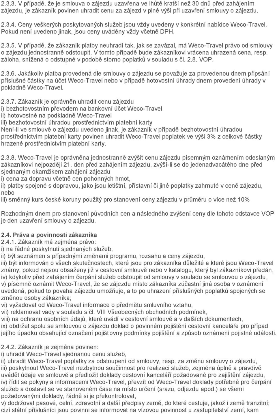 V případě, že zákazník platby neuhradí tak, jak se zavázal, má Weco-Travel právo od smlouvy o zájezdu jednostranně odstoupit. V tomto případě bude zákazníkovi vrácena uhrazená cena, resp.