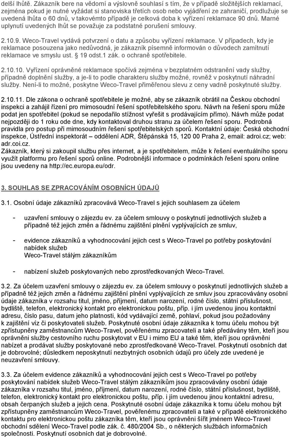 lhůta o 60 dnů, v takovémto případě je celková doba k vyřízení reklamace 90 dnů. Marné uplynutí uvedených lhůt se považuje za podstatné porušení smlouvy. 2.10.9. Weco-Travel vydává potvrzení o datu a způsobu vyřízení reklamace.