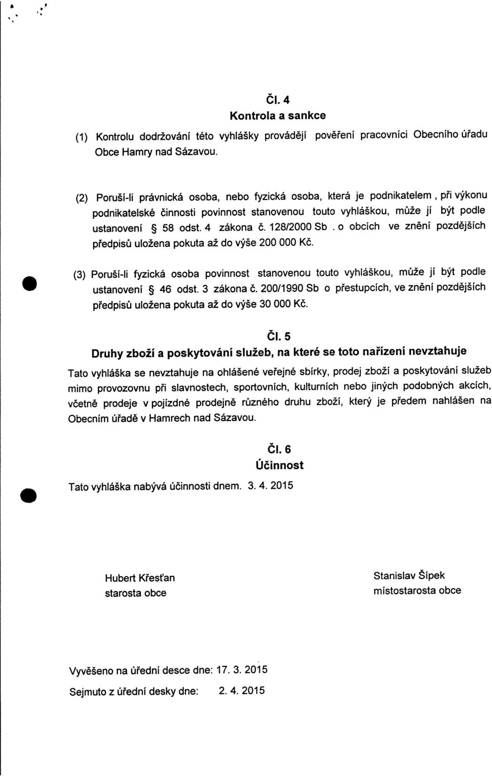 výše 200 000 Kč Poruší-l fyzcká osoba povnnost stanovenou touto vyhláškou, může j být podle ustanovení 46 odst 3 Zákona č200/1990 Sb O přestupcích, ve znění pozdějších předpsů uložena pokuta až do