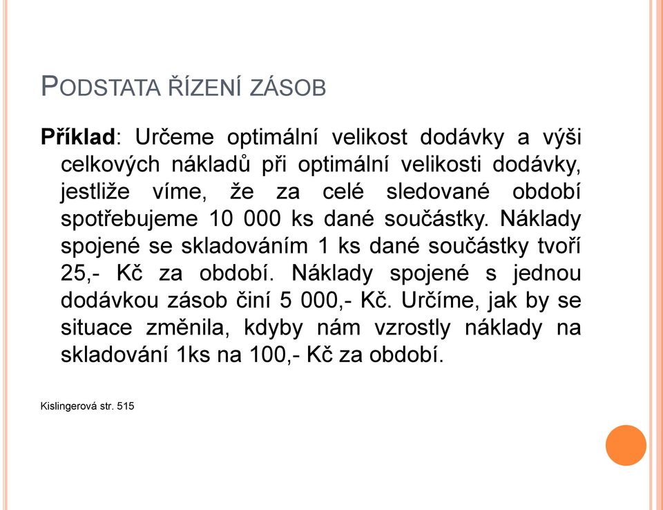 Náklady spojené se skladováním 1 ks dané součástky tvoří 25,- Kč za období.