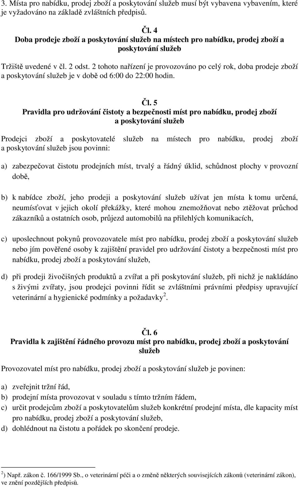 2 tohoto nařízení je provozováno po celý rok, doba prodeje zboží a poskytování služeb je v době od 6:00 do 22:00 hodin. Čl.