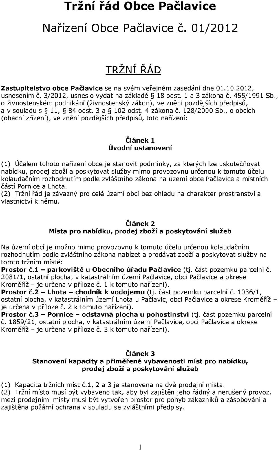 , o obcích (obecní zřízení), ve znění pozdějších předpisů, toto nařízení: Článek 1 Úvodní ustanovení (1) Účelem tohoto nařízení obce je stanovit podmínky, za kterých lze uskutečňovat nabídku, prodej