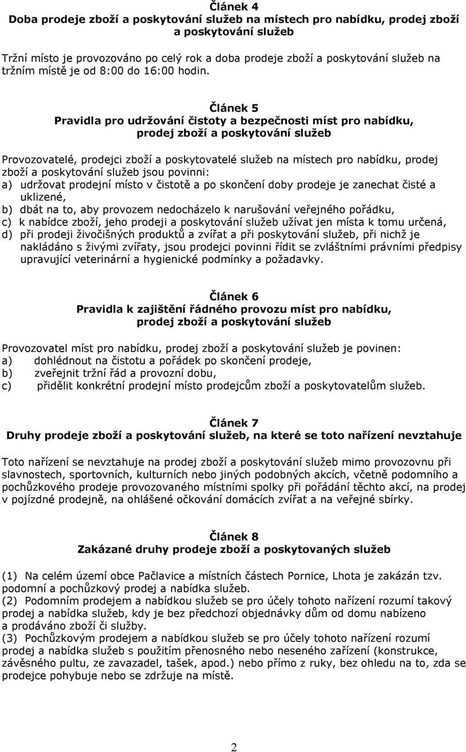 Článek 5 Pravidla pro udržování čistoty a bezpečnosti míst pro nabídku, Provozovatelé, prodejci zboží a poskytovatelé služeb na místech pro nabídku, prodej zboží a poskytování služeb jsou povinni: a)