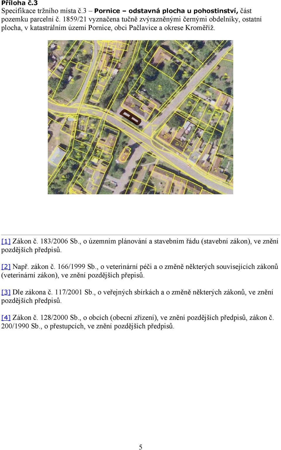 , o územním plánování a stavebním řádu (stavební zákon), ve znění pozdějších předpisů. [2] Např. zákon č. 166/1999 Sb.