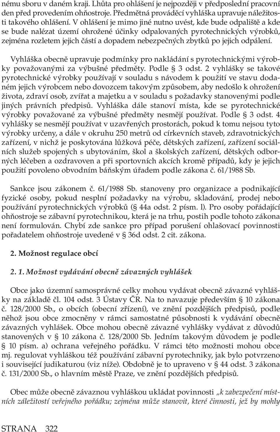 po jejich odpálení. Vyhláška obecně upravuje podmínky pro nakládání s pyrotechnickými výrobky považovanými za výbušné předměty. Podle 3 odst.