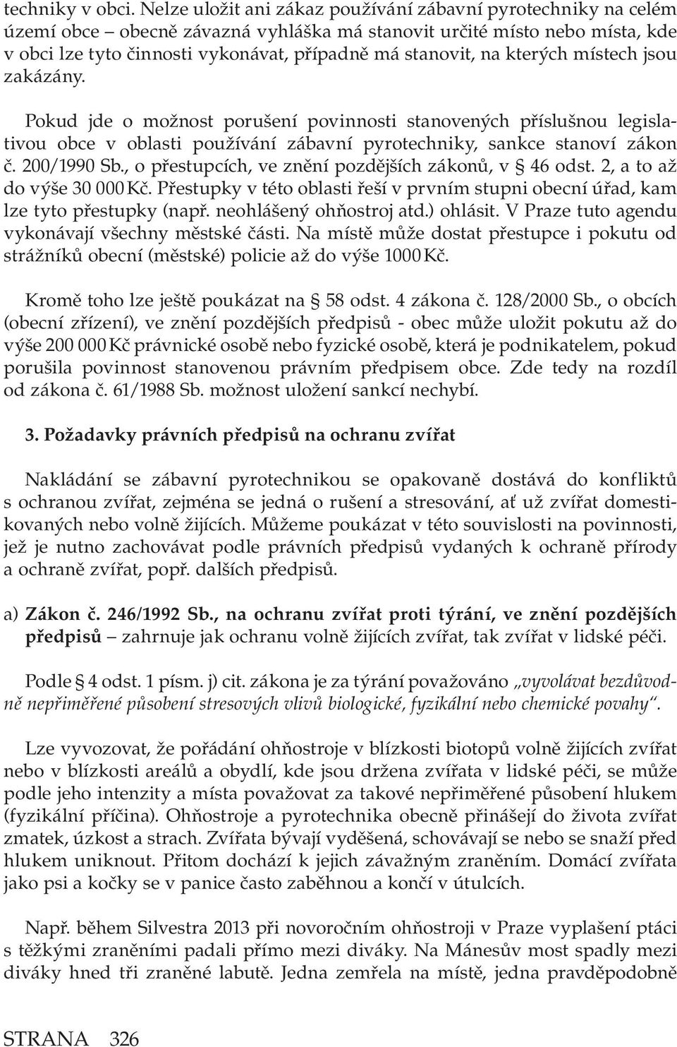 kterých místech jsou zakázány. Pokud jde o možnost porušení povinnosti stanovených příslušnou legislativou obce v oblasti používání zábavní pyrotechniky, sankce stanoví zákon č. 200/1990 Sb.