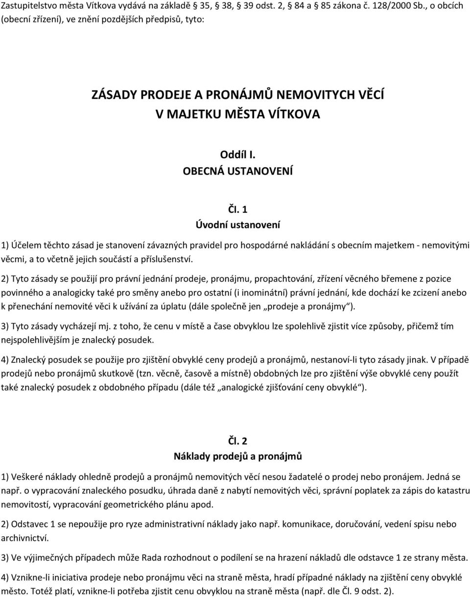 1 Úvodní ustanovení 1) Účelem těchto zásad je stanovení závazných pravidel pro hospodárné nakládání s obecním majetkem - nemovitými věcmi, a to včetně jejich součástí a příslušenství.