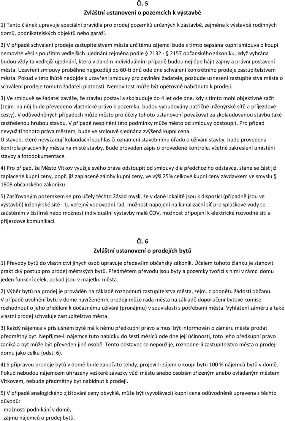 2) V případě schválení prodeje zastupitelstvem města určitému zájemci bude s tímto sepsána kupní smlouva o koupi nemovité věci s použitím vedlejších ujednání zejména podle 2132-2157 občanského