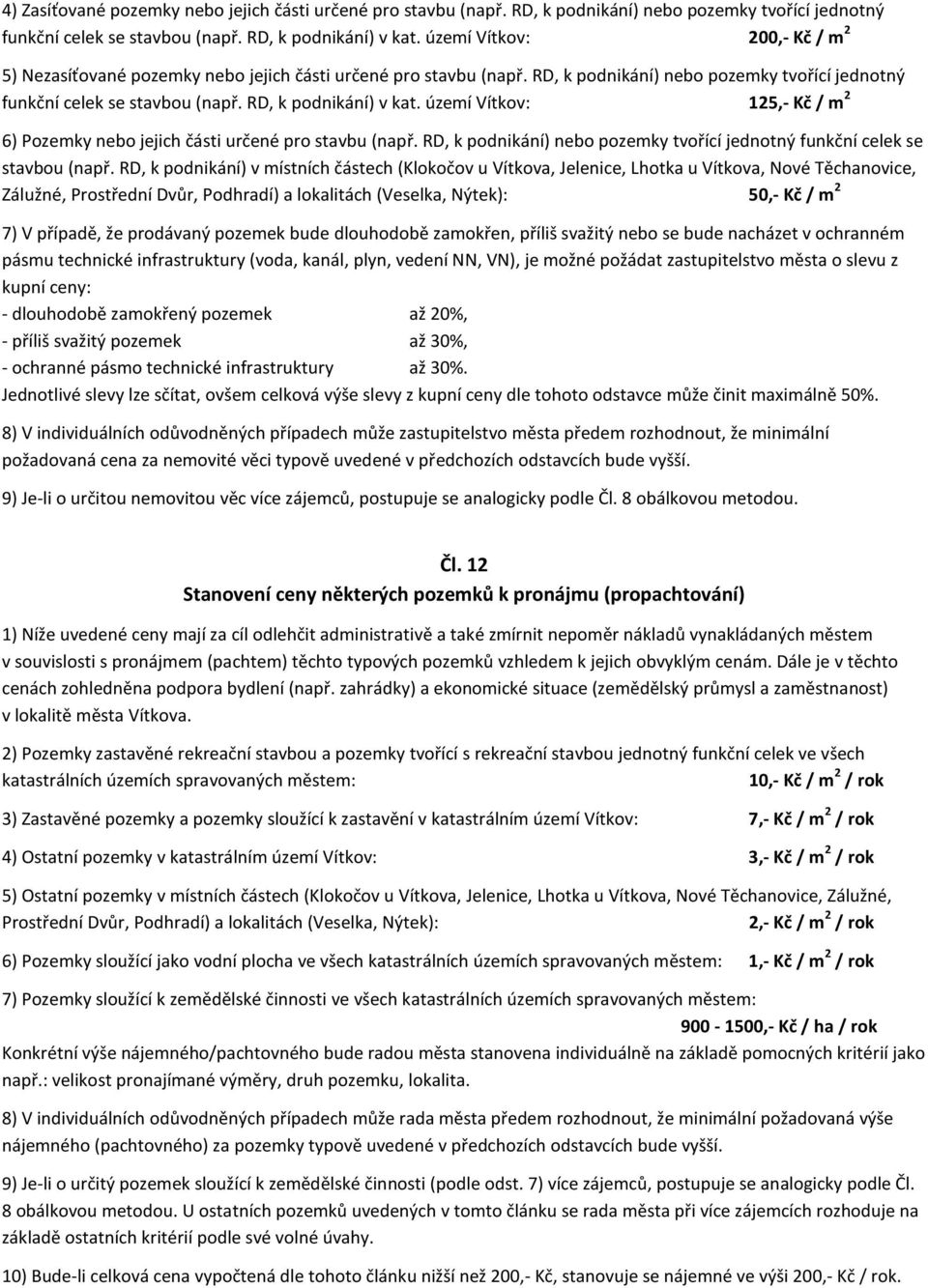 území Vítkov: 125,- Kč / m 2 6) Pozemky nebo jejich části určené pro stavbu (např. RD, k podnikání) nebo pozemky tvořící jednotný funkční celek se stavbou (např.