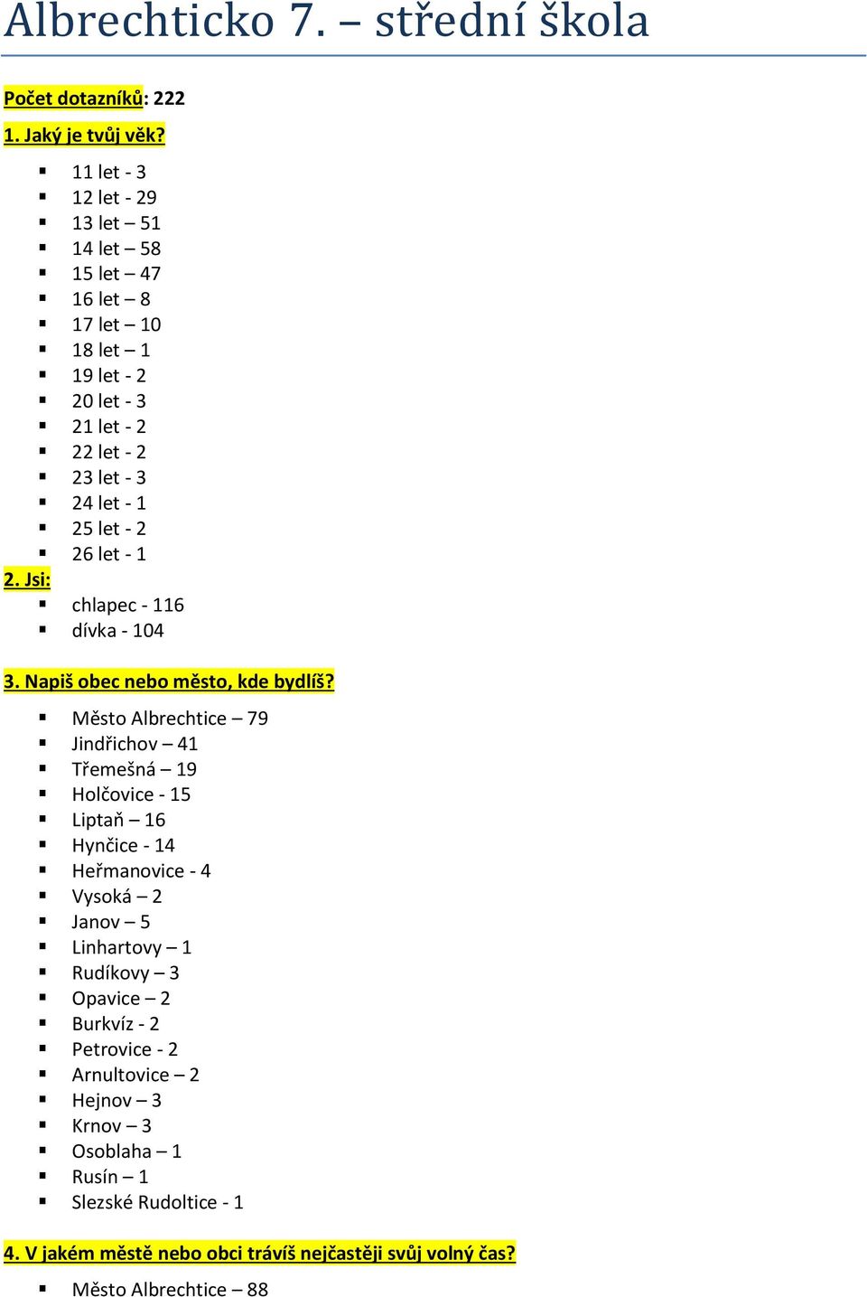 - 2 26 let - 1 2. Jsi: chlapec - 116 dívka - 104 3. Napiš bec neb měst, kde bydlíš?