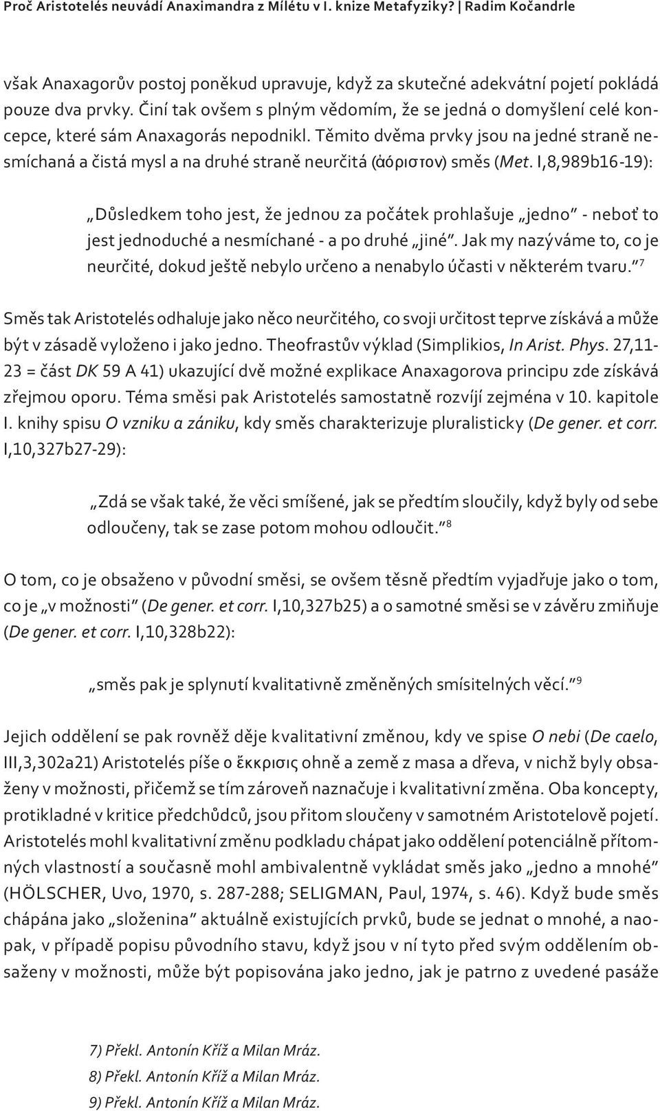 Těmito dvěma prvky jsou na jedné straně nesmíchaná a čistá mysl a na druhé straně neurčitá (ἀόριστον) směs (Met.